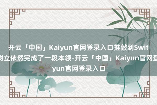 开云「中国」Kaiyun官网登录入口推敲到Switch2的树立依然完成了一段本领-开云「中国」Kaiyun官网登录入口