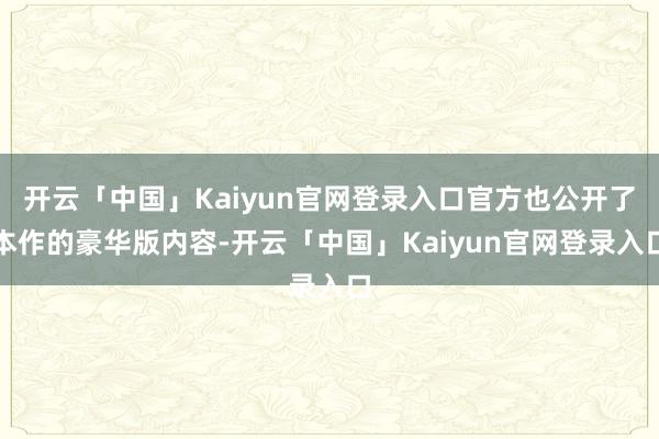 开云「中国」Kaiyun官网登录入口官方也公开了本作的豪华版内容-开云「中国」Kaiyun官网登录入口