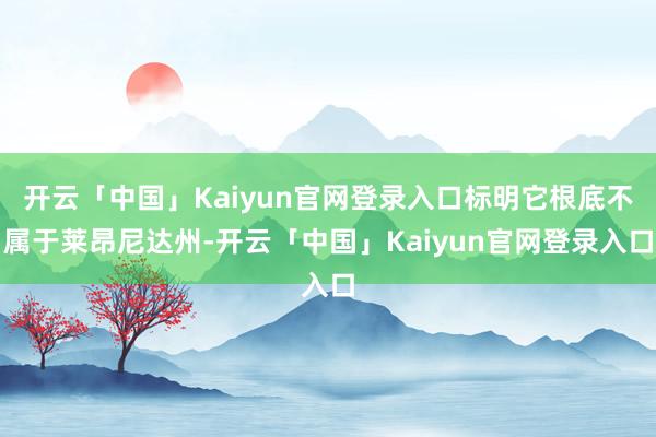 开云「中国」Kaiyun官网登录入口标明它根底不属于莱昂尼达州-开云「中国」Kaiyun官网登录入口