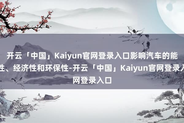 开云「中国」Kaiyun官网登录入口影响汽车的能源性、经济性和环保性-开云「中国」Kaiyun官网登录入口