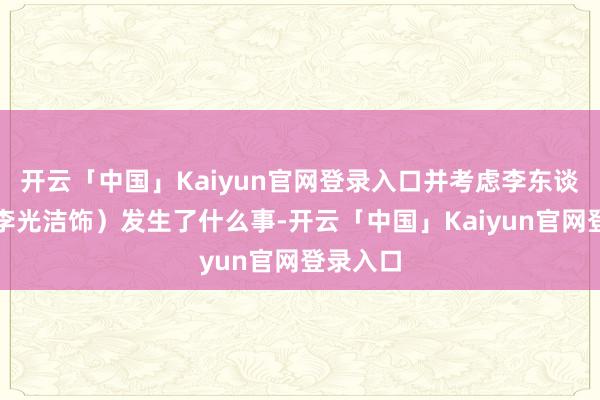 开云「中国」Kaiyun官网登录入口并考虑李东谈主骏（李光洁饰）发生了什么事-开云「中国」Kaiyu