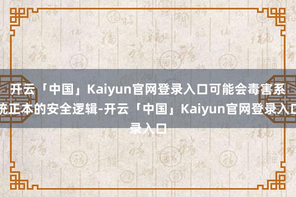 开云「中国」Kaiyun官网登录入口可能会毒害系统正本的安全逻辑-开云「中国」Kaiyun官网登录入口