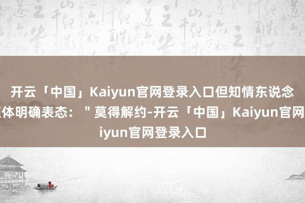 开云「中国」Kaiyun官网登录入口但知情东说念主士向媒体明确表态：＂莫得解约-开云「中国」Kaiy