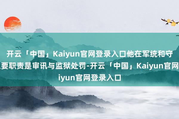 开云「中国」Kaiyun官网登录入口他在军统和守密局的主要职责是审讯与监狱处罚-开云「中国」Kaiy