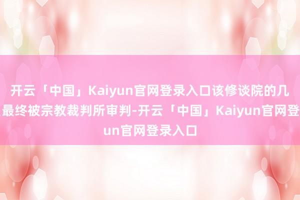 开云「中国」Kaiyun官网登录入口该修谈院的几名成员最终被宗教裁判所审判-开云「中国」Kaiyun