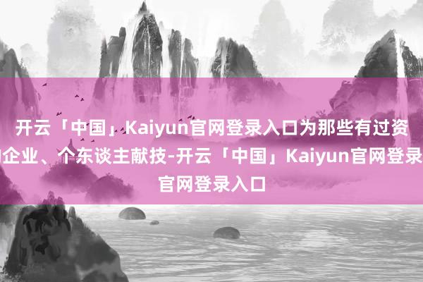 开云「中国」Kaiyun官网登录入口为那些有过资助的企业、个东谈主献技-开云「中国」Kaiyun官网登录入口