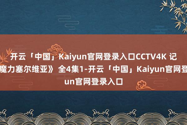 开云「中国」Kaiyun官网登录入口CCTV4K 记载片《魔力塞尔维亚》 全4集1-开云「中国」Ka