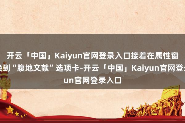 开云「中国」Kaiyun官网登录入口接着在属性窗口切换到“腹地文献”选项卡-开云「中国」Kaiyun官网登录入口