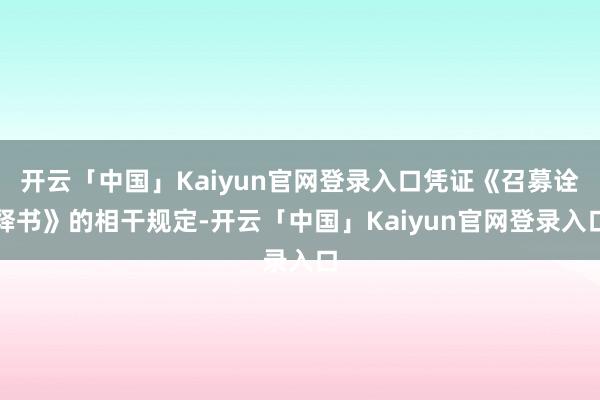 开云「中国」Kaiyun官网登录入口凭证《召募诠释书》的相干规定-开云「中国」Kaiyun官网登录入