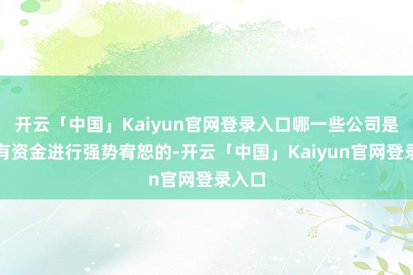 开云「中国」Kaiyun官网登录入口哪一些公司是需要有资金进行强势宥恕的-开云「中国」Kaiyun官网登录入口