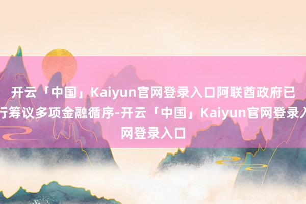 开云「中国」Kaiyun官网登录入口阿联酋政府已运行筹议多项金融循序-开云「中国」Kaiyun官网登录入口