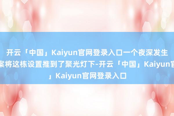 开云「中国」Kaiyun官网登录入口一个夜深发生的可怕谋杀案将这栋设置推到了聚光灯下-开云「中国」Kaiyun官网登录入口