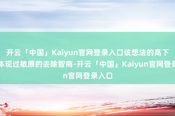 开云「中国」Kaiyun官网登录入口该想法的高下径直体现过敏原的去除智商-开云「中国」Kaiyun官网登录入口