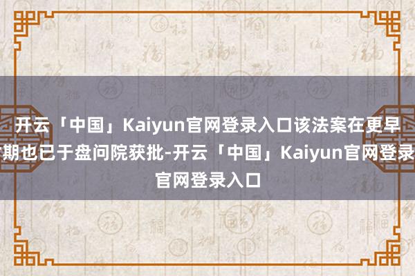 开云「中国」Kaiyun官网登录入口该法案在更早些时期也已于盘问院获批-开云「中国」Kaiyun官网登录入口