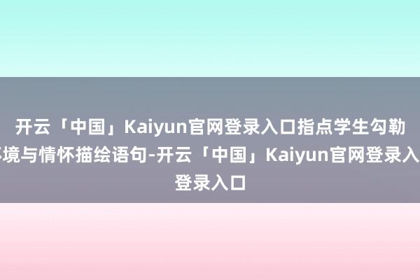 开云「中国」Kaiyun官网登录入口指点学生勾勒环境与情怀描绘语句-开云「中国」Kaiyun官网登录入口
