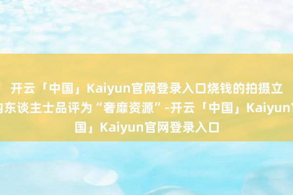 开云「中国」Kaiyun官网登录入口烧钱的拍摄立场被部分业内东谈主士品评为“奢靡资源”-开云「中国」Kaiyun官网登录入口