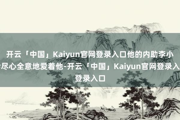 开云「中国」Kaiyun官网登录入口他的内助李小珍尽心全意地爱着他-开云「中国」Kaiyun官网登录入口
