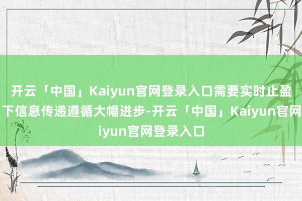 开云「中国」Kaiyun官网登录入口需要实时止盈；三是当下信息传递遵循大幅进步-开云「中国」Kaiyun官网登录入口