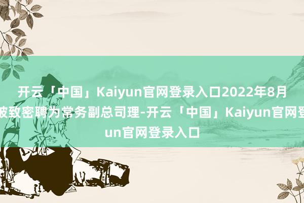 开云「中国」Kaiyun官网登录入口2022年8月柯腾隆被致密聘为常务副总司理-开云「中国」Kaiyun官网登录入口