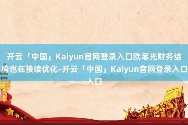 开云「中国」Kaiyun官网登录入口欧菲光财务结构也在接续优化-开云「中国」Kaiyun官网登录入口