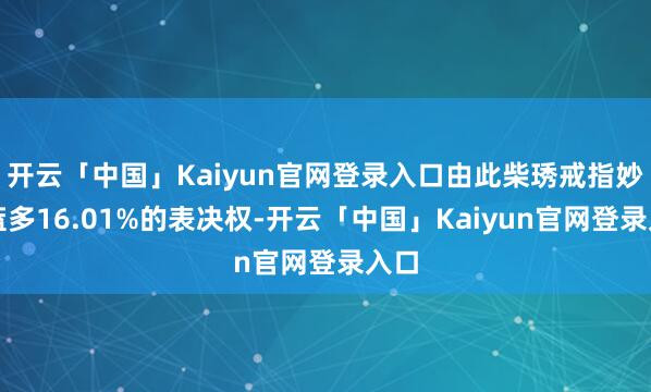 开云「中国」Kaiyun官网登录入口由此柴琇戒指妙可蓝多16.01%的表决权-开云「中国」Kaiyun官网登录入口