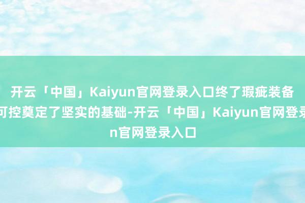 开云「中国」Kaiyun官网登录入口终了瑕疵装备自主可控奠定了坚实的基础-开云「中国」Kaiyun官网登录入口